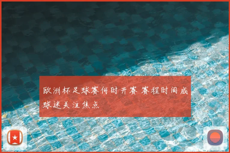 欧洲杯足球赛何时开赛 赛程时间成球迷关注焦点