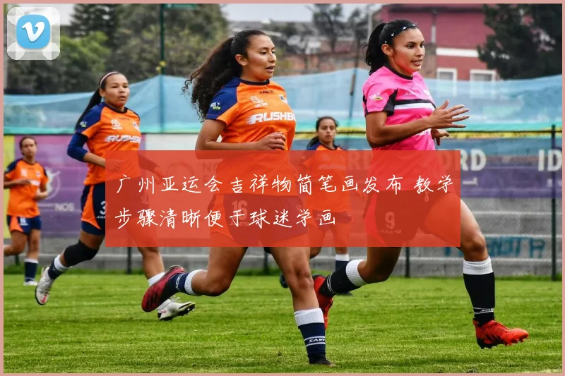 广州亚运会吉祥物简笔画发布 教学步骤清晰便于球迷学画