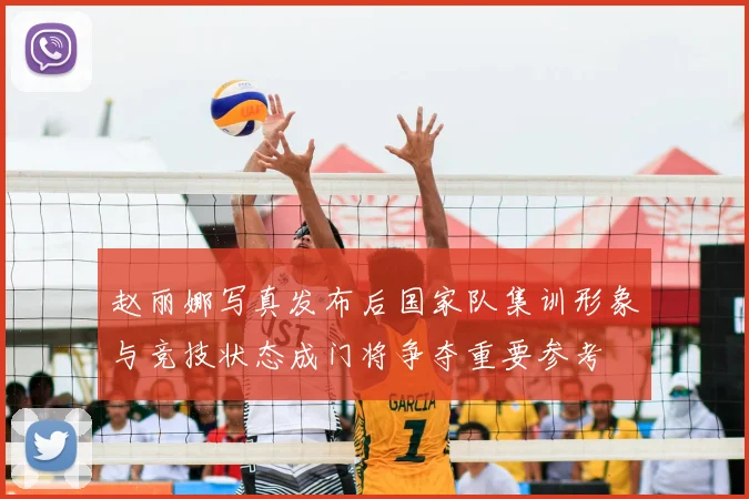 赵丽娜写真发布后国家队集训形象与竞技状态成门将争夺重要参考