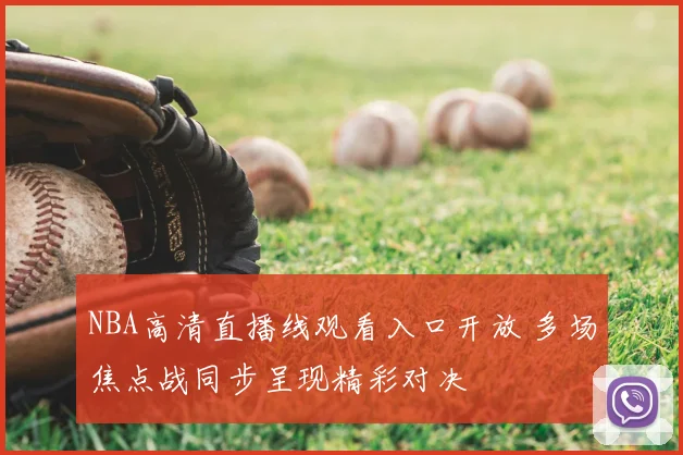 NBA高清直播线观看入口开放 多场焦点战同步呈现精彩对决